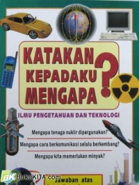Katakan kepadaku mengapa ? ilmu pengetahuan dan teknolog