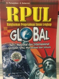 RPUL Rangkuman Pengetahuan Umum Lengkap Global Seri : Nasional dan Internasional SD, SMP, SMU, Mahasiswa dan Umum