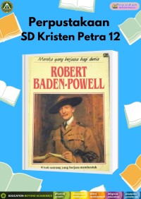 Mereka yang Berjasa Bagi Dunia : Robert Baden-Powel (Kisah Seorang yang Berjasa Membentuk Gerakan Pramuka Dunia)