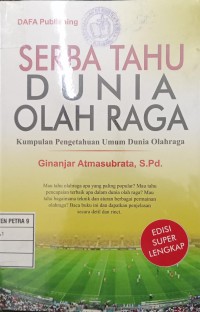 Serba Tahu Dunia Olah Raga : Kumpulan Pengetahuan Umum Dunia Olahraga
