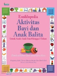 Ensiklopedia aktivitas bayi dan anak balita : untuk anak-anak usia 0 hingga 3 tahun