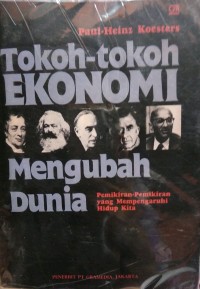 Tokoh-Tokoh Ekonomi Mengubah Dunia  : pemikiran-pemikiran yang mempengaruhi hidup kita