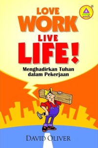 Love work live life : menghadirkan Tuhan dalam pekeerjaan