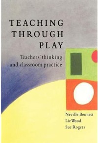 Teaching Through Play: Teacher's Thinking and Classroom Practice