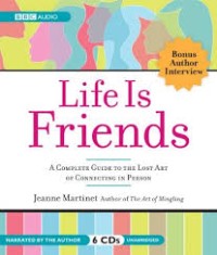 Life Is Friends: A Complete Guide To The Lost Art of Connecting in Person