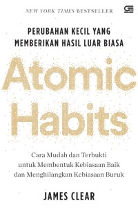 Atomic Habits “Cara Mudah dan Terbukti Untuk Membentuk kebiasaan Baik dan Menghilangkan Kebiasaan Buruk”