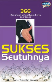 Sukses Seutuhnya : 366 Renungan Untuk Dunia Kerja dan Usaha