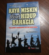 Kaya Miskin (bisa) Hidup Bahagia : Cara Praktis membebaskan diri dari derita hidup