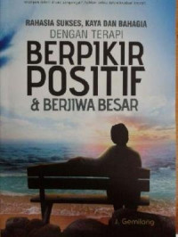 Rahasia sukses,Kaya dan Bahagia dengan Terapi Berpikir Positif & Berjiwa Besar