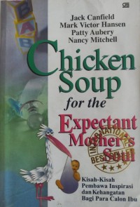 Chicken Soup For The Expectant Mother's Soul: Kisah-kisah Pembawa Inspirasi dan Kehangatan Bagi Para Calon Ibu