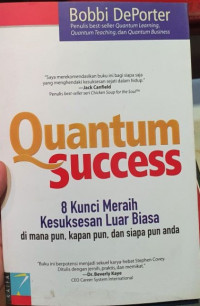 Quantum Success: 8 Kunci Meraih Kesuksesan Luar Biasa dimanapun, Kapanpun, dan Siapapun Anda