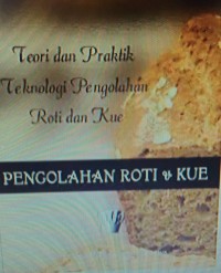 Kajian lengkap teori & praktek pengolahan roti & kue: teknologi pengolahan roti & kue