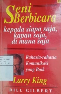 Seni berbicara kepada siapa saja, kapan saja, dimana saja: rahasia-rahasia komunikasi yang baik
