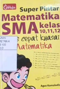 Super pintar matematika SMA kelas 10, 11, 12: jurus cepat kuasai matematika