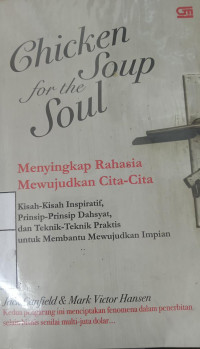 Chicken soup for the soul: menyingkap rahasia mewujudkan cita-cita