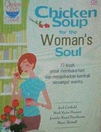 Chicken soup for the women's soul: 77 kisah untuk membuka hati & mengobarkan kembali semangat wanita