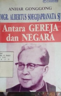 Image of MGR. Albertus Soegijapranata SJ ; antara gereja dan negara