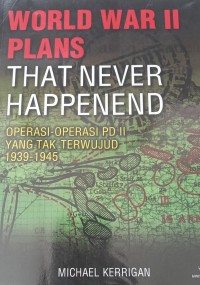Image of Word war II plans: that never happend; operasi operasi PD II yang tak terwujud 1939-1945