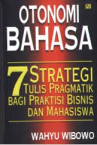 Image of Otonomi Bahasa : 7 Strategi tulis pragmatik bagi praktisi bisnis dan mahasiswa