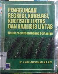 Image of Penggunaan Regresi , Korelasi , koefisien lintas, Dan Analisis Lintas: Untuk penelitian bidang pertanian