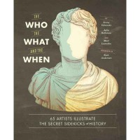 Image of The who the what and the when: 65 Artists illustrate the secret sidekicks of history