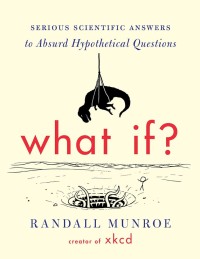 Image of What If?: Serious Scientific Answers to Absurd Hypothetical Questions