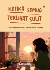 Image of Ketika Semua Terlihat Sulit - Seni Bertahan dalam Semua Bentuk Tekanan
