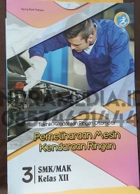 Pemeliharaan mesin kendaraan ringan : SMK/MAK kompetensi keahlian kendaraan ringan otomotif kur.2013 kelas XII