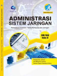 Administrasi sistem jaringan : SMK/MAK program keahlian teknik komputer dan informatika kur.2013 kelas XI