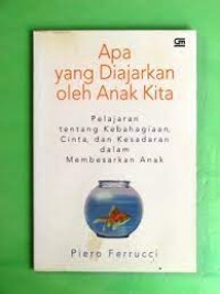 Apa yang diajarkan oleh anak kita : pelajaran tentang kebahagiaan, cinta dan kesadaran dalam membesarkan anak