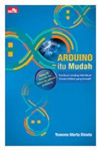 Arduino itu mudah : panduan lengkap membuat desain elektro yang inovatif
