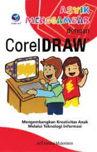 Asyik menggambar dengan corelDraw : mengembangkan kreatifitas anak melalui teknologi informasi