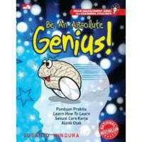 Be an absoluter genius ! : panduan praktis learn how to learn sesuai cara kerja alami otak