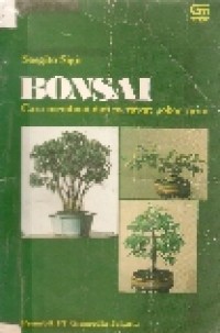Bonsai : cara membuat dan merawat pohon mini