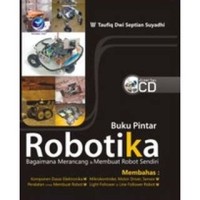 Buku pintar robotika : bagaimana merancang dan membuat robot sendiri