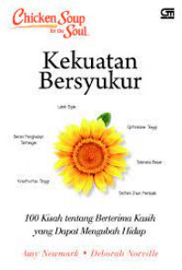 Chicken soup for the soul : kekuatan bersyukur ( 101 kisah tentang berterima kasih yang dapat mengubah hidup )