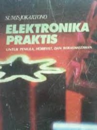 Elektronika praktis : untuk pemula, hobbyist dan wiraswastawan