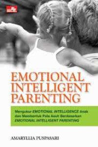 Emotional intelligent parenting : mengukur emotional intelligence anak dan membentuk pola asuh berdasarkan emotional intelligent parenting