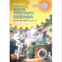 Teknik pemesinan gerinda : untuk SMK/MAK kelas XII bidang keahlian teknologi dan rekayasa, program keahlian teknik mesin kur. 2013