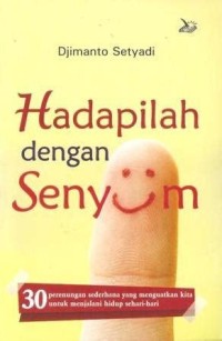Hadapilah dengan senyum : 30 perenungan sederhana yang menguatkan kita untuk menjalani hidup sehari-hari
