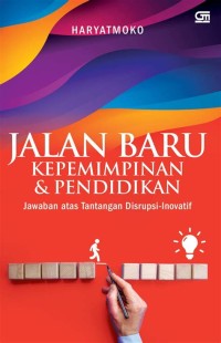Jalan baru kepemimpinan & pendidikan : jawaban atas tantangan disrupsi-inovatif