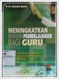 Meningkatkan kreativitas pembelajaran bagi guru : pedoman dan acuan guru dalam meningkatkan kreativitas pembelajaran pada peserta didik