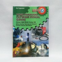 Teknik pengelasan las busur manual (SMAW) : untuk SMK/MAK kelas XII bidang keahlian teknologi & rekayasa program keahlian teknik mesin kur. 2013