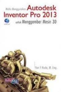 Mahir menggunakan Autodesk invertor Pro 2013 untuk menggambar mesin 3D