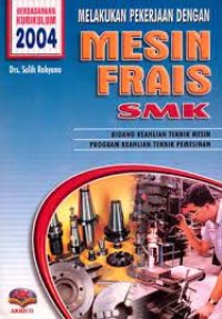 Melakukan pekerjaan dengan mesin frais : untuk SMK bidang keahlian teknik mesin kur. 2004
