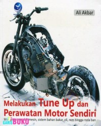 Melakukan tune up dan perawatan motor sendiri : mengatasi masalah mesin, sistem bahan bakar, rem hingga roda ban