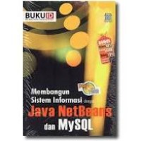 Membangun sistem informasi dengan Java NetBeans dan MySQL : panduan aplikatif & solusi (PAS)