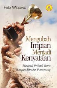 Mengubah impian menjadi kenyataan : menjadi pribadi baru dengan mindset pemenang