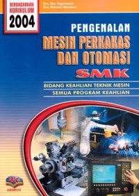 Pengenalan mesin perkakas dan otomasi : untuk SMK bidang keahlian teknik mesin kur. 2004
