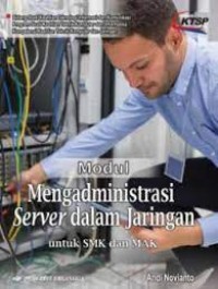 Modul mengadministrasi server dalam jaringan : untuk SMK dan MAK bidang studi keahlian teknologi informasi & komunikasi